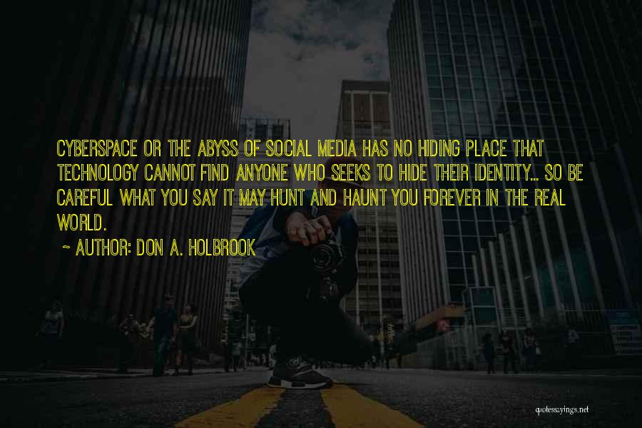 Don A. Holbrook Quotes: Cyberspace Or The Abyss Of Social Media Has No Hiding Place That Technology Cannot Find Anyone Who Seeks To Hide