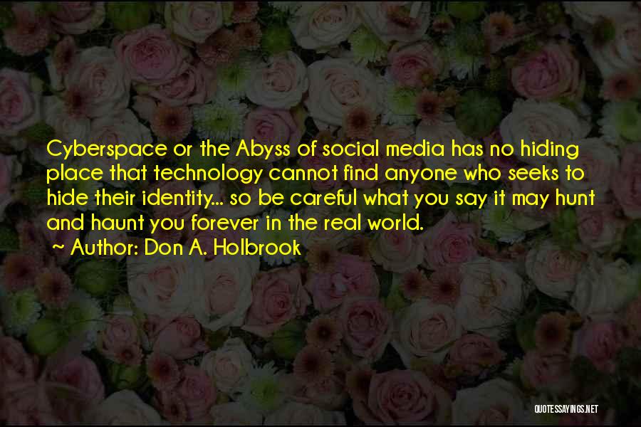 Don A. Holbrook Quotes: Cyberspace Or The Abyss Of Social Media Has No Hiding Place That Technology Cannot Find Anyone Who Seeks To Hide