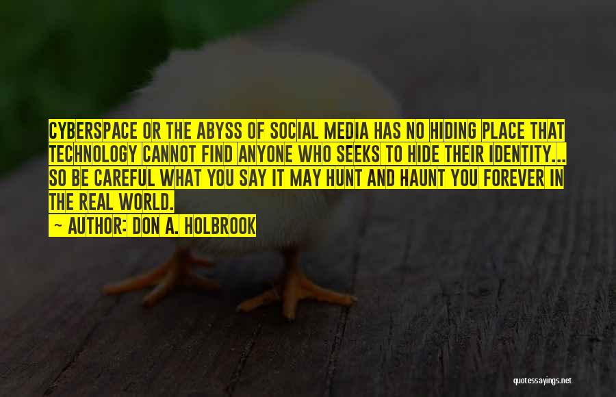 Don A. Holbrook Quotes: Cyberspace Or The Abyss Of Social Media Has No Hiding Place That Technology Cannot Find Anyone Who Seeks To Hide