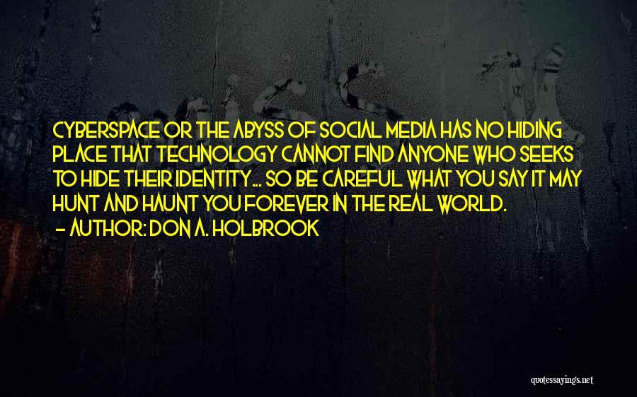 Don A. Holbrook Quotes: Cyberspace Or The Abyss Of Social Media Has No Hiding Place That Technology Cannot Find Anyone Who Seeks To Hide