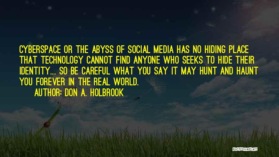 Don A. Holbrook Quotes: Cyberspace Or The Abyss Of Social Media Has No Hiding Place That Technology Cannot Find Anyone Who Seeks To Hide