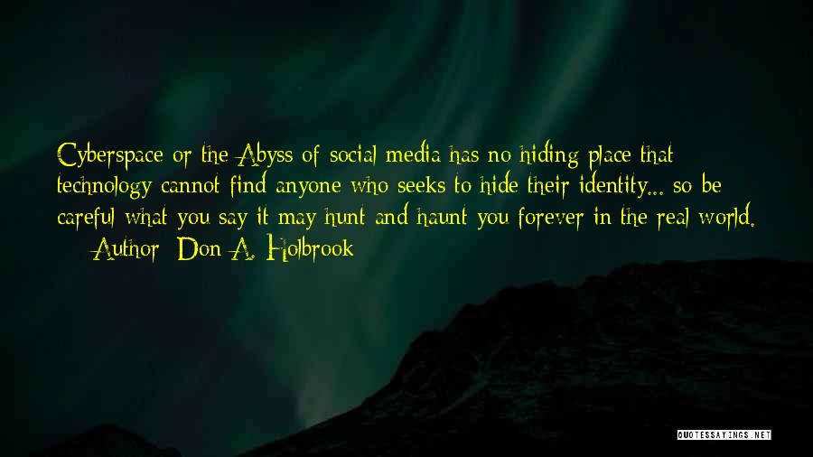 Don A. Holbrook Quotes: Cyberspace Or The Abyss Of Social Media Has No Hiding Place That Technology Cannot Find Anyone Who Seeks To Hide