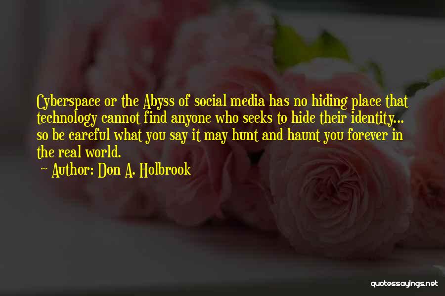 Don A. Holbrook Quotes: Cyberspace Or The Abyss Of Social Media Has No Hiding Place That Technology Cannot Find Anyone Who Seeks To Hide