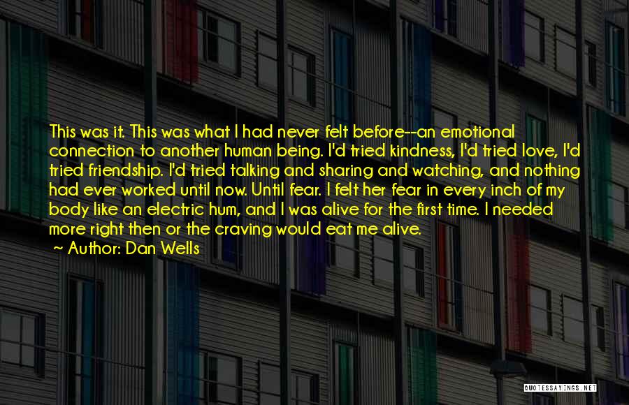 Dan Wells Quotes: This Was It. This Was What I Had Never Felt Before--an Emotional Connection To Another Human Being. I'd Tried Kindness,