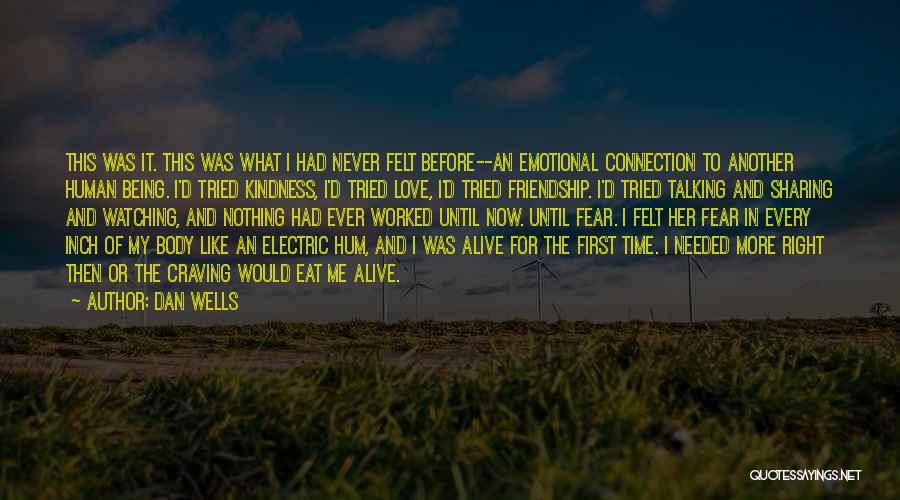 Dan Wells Quotes: This Was It. This Was What I Had Never Felt Before--an Emotional Connection To Another Human Being. I'd Tried Kindness,