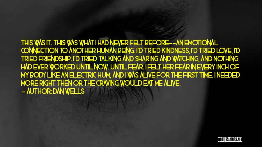 Dan Wells Quotes: This Was It. This Was What I Had Never Felt Before--an Emotional Connection To Another Human Being. I'd Tried Kindness,