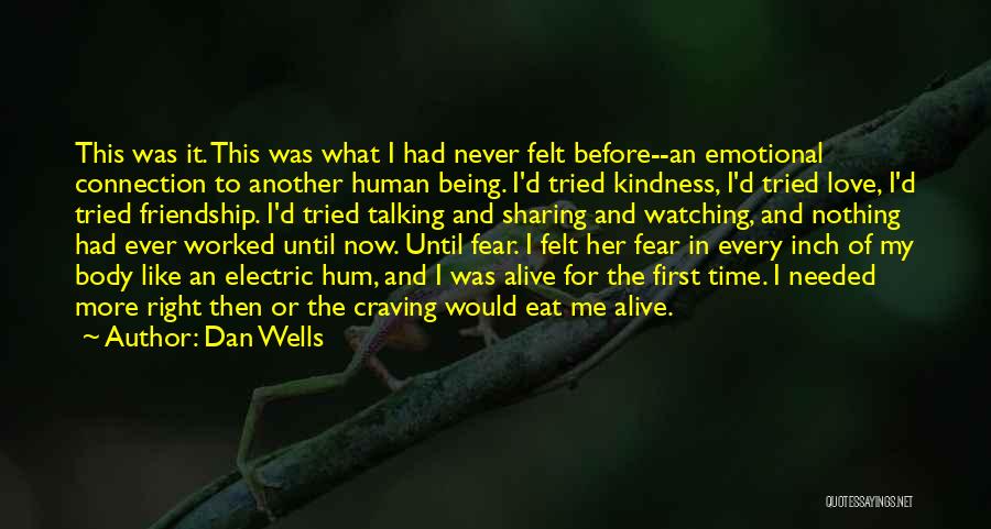 Dan Wells Quotes: This Was It. This Was What I Had Never Felt Before--an Emotional Connection To Another Human Being. I'd Tried Kindness,