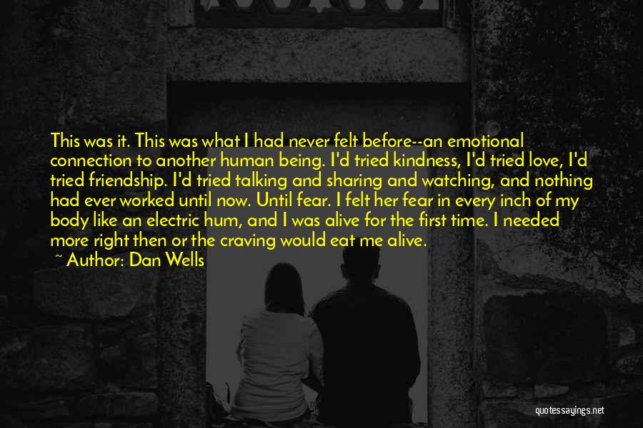 Dan Wells Quotes: This Was It. This Was What I Had Never Felt Before--an Emotional Connection To Another Human Being. I'd Tried Kindness,