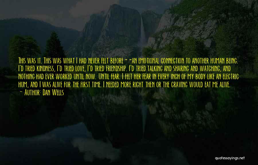 Dan Wells Quotes: This Was It. This Was What I Had Never Felt Before--an Emotional Connection To Another Human Being. I'd Tried Kindness,