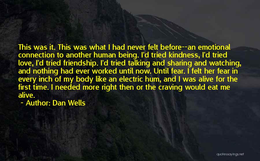 Dan Wells Quotes: This Was It. This Was What I Had Never Felt Before--an Emotional Connection To Another Human Being. I'd Tried Kindness,