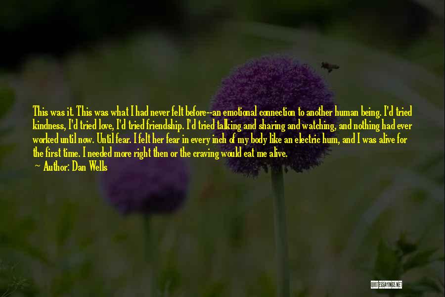 Dan Wells Quotes: This Was It. This Was What I Had Never Felt Before--an Emotional Connection To Another Human Being. I'd Tried Kindness,