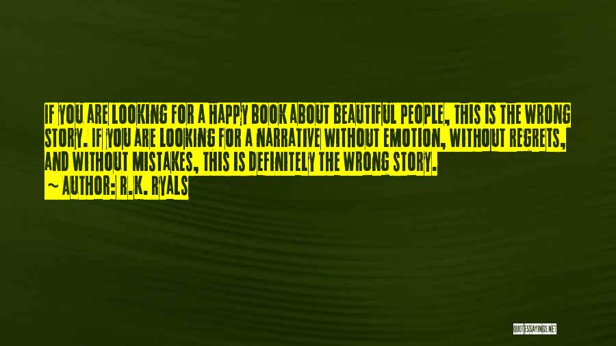 R.K. Ryals Quotes: If You Are Looking For A Happy Book About Beautiful People, This Is The Wrong Story. If You Are Looking