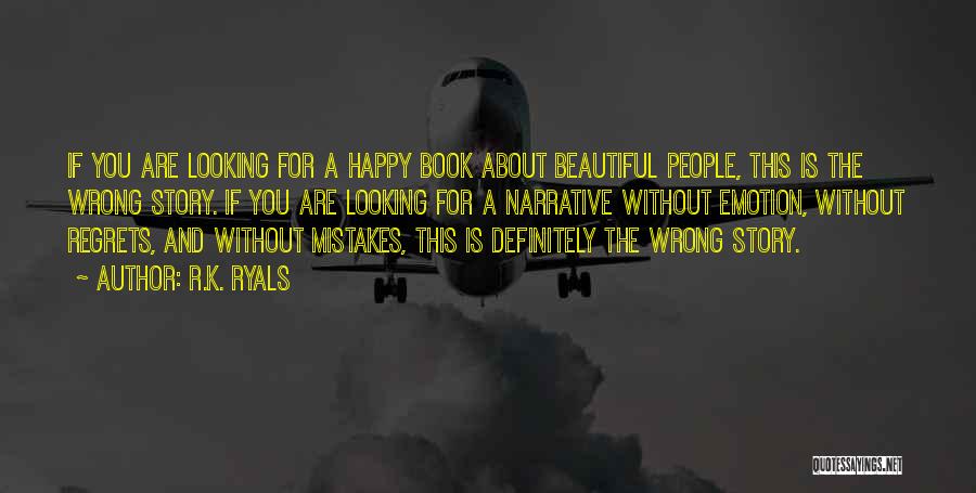 R.K. Ryals Quotes: If You Are Looking For A Happy Book About Beautiful People, This Is The Wrong Story. If You Are Looking