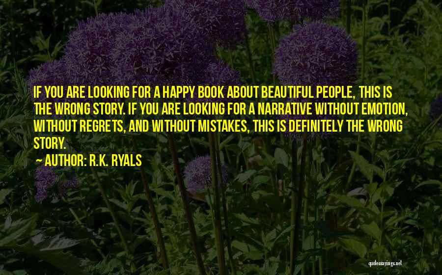 R.K. Ryals Quotes: If You Are Looking For A Happy Book About Beautiful People, This Is The Wrong Story. If You Are Looking