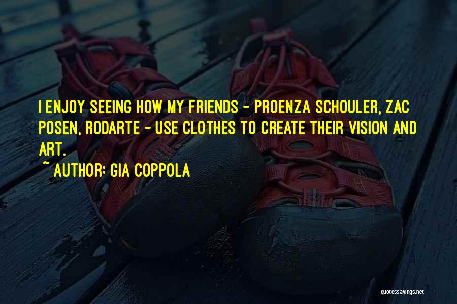 Gia Coppola Quotes: I Enjoy Seeing How My Friends - Proenza Schouler, Zac Posen, Rodarte - Use Clothes To Create Their Vision And