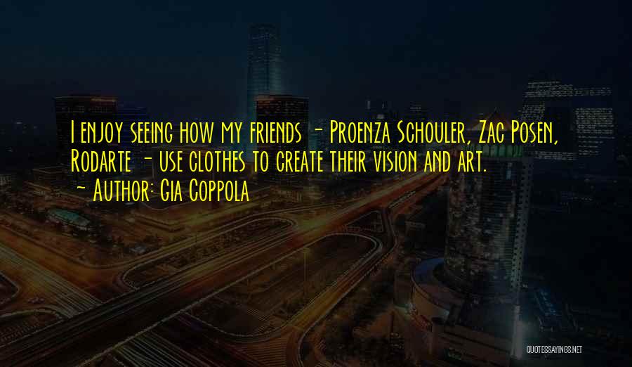 Gia Coppola Quotes: I Enjoy Seeing How My Friends - Proenza Schouler, Zac Posen, Rodarte - Use Clothes To Create Their Vision And