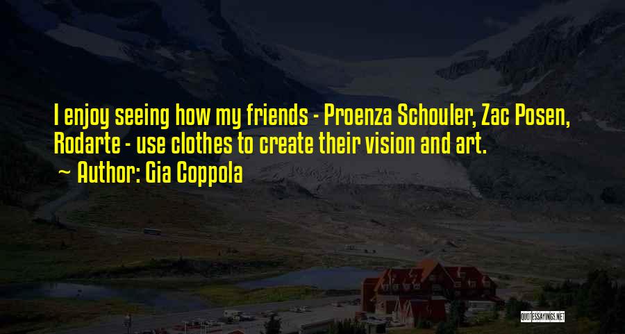 Gia Coppola Quotes: I Enjoy Seeing How My Friends - Proenza Schouler, Zac Posen, Rodarte - Use Clothes To Create Their Vision And