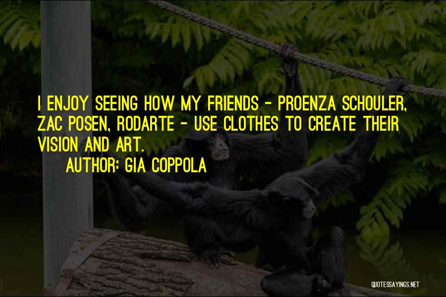 Gia Coppola Quotes: I Enjoy Seeing How My Friends - Proenza Schouler, Zac Posen, Rodarte - Use Clothes To Create Their Vision And