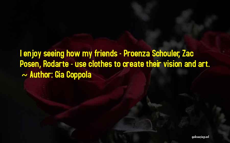 Gia Coppola Quotes: I Enjoy Seeing How My Friends - Proenza Schouler, Zac Posen, Rodarte - Use Clothes To Create Their Vision And