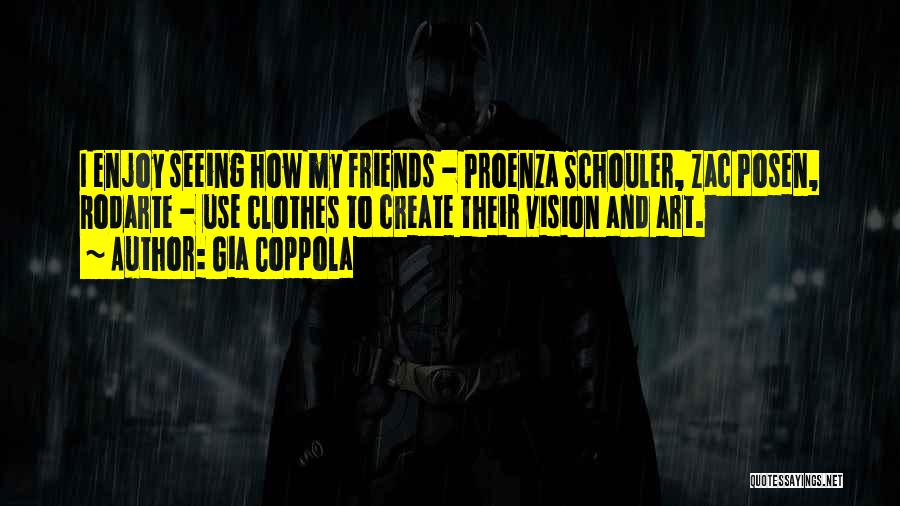 Gia Coppola Quotes: I Enjoy Seeing How My Friends - Proenza Schouler, Zac Posen, Rodarte - Use Clothes To Create Their Vision And