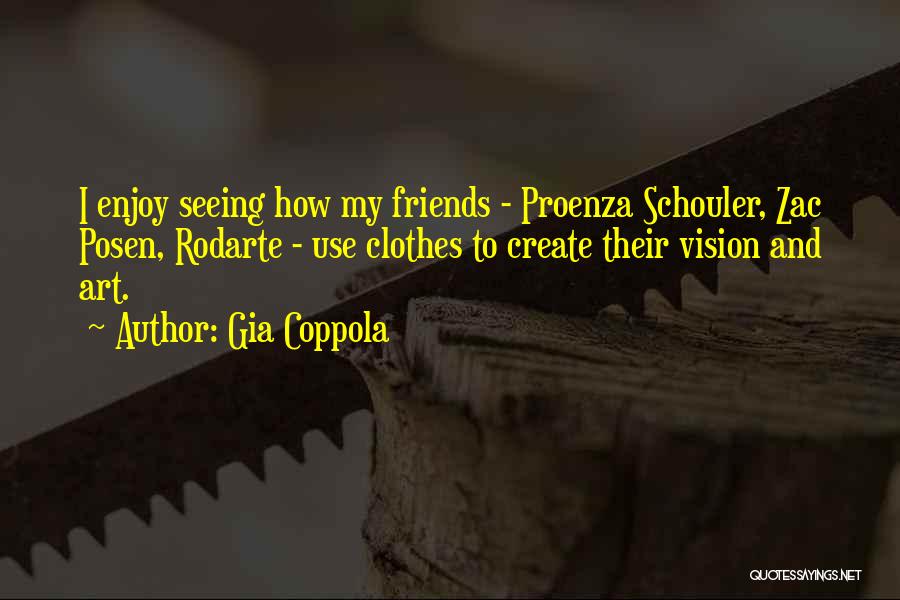 Gia Coppola Quotes: I Enjoy Seeing How My Friends - Proenza Schouler, Zac Posen, Rodarte - Use Clothes To Create Their Vision And