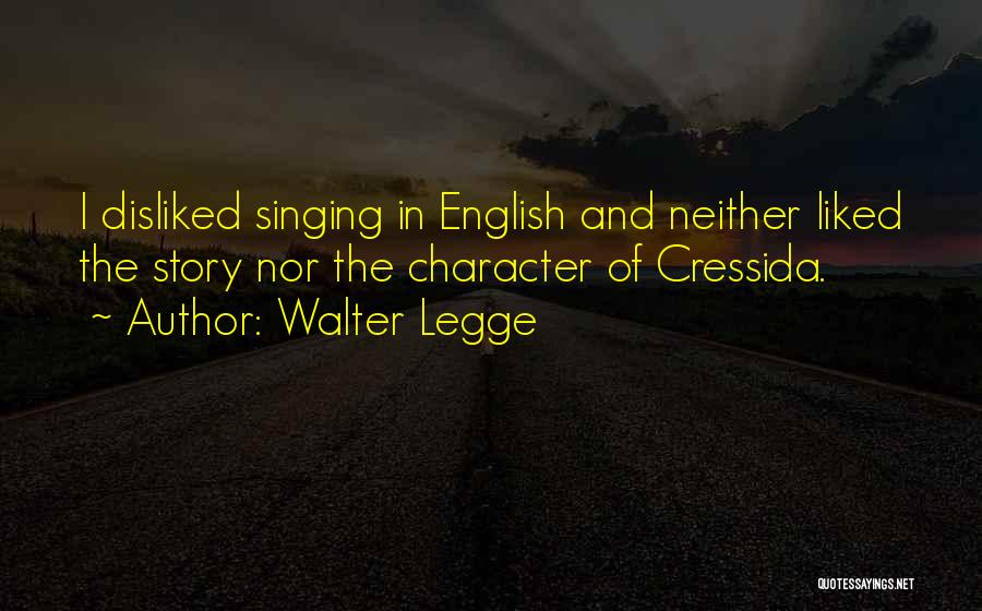 Walter Legge Quotes: I Disliked Singing In English And Neither Liked The Story Nor The Character Of Cressida.