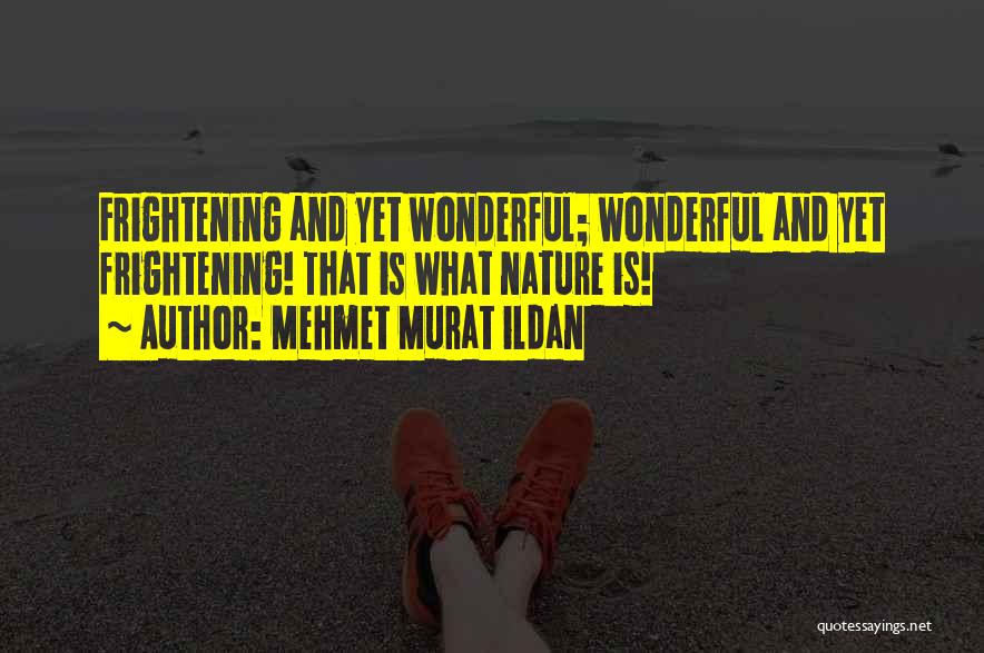 Mehmet Murat Ildan Quotes: Frightening And Yet Wonderful; Wonderful And Yet Frightening! That Is What Nature Is!