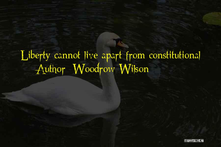 Woodrow Wilson Quotes: Liberty Cannot Live Apart From Constitutional