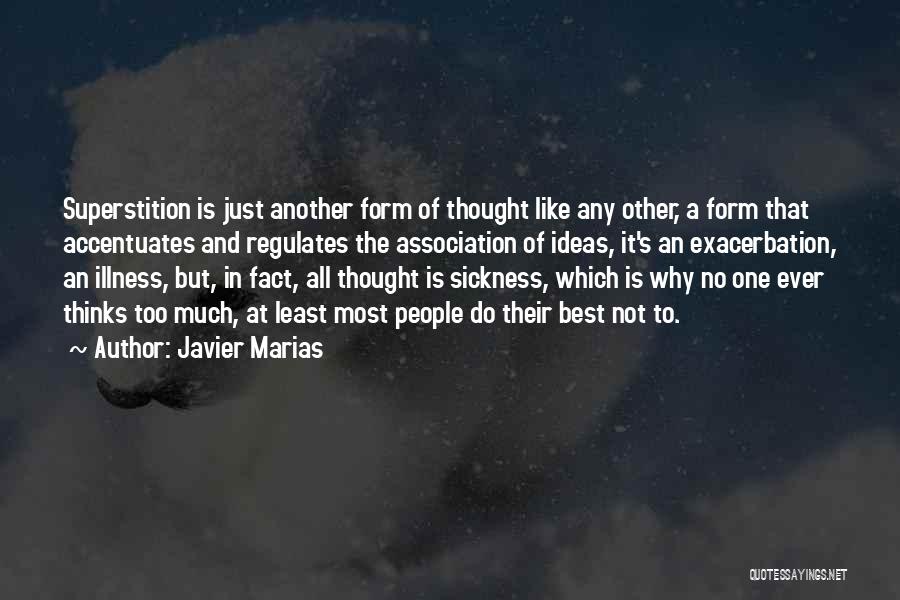 Javier Marias Quotes: Superstition Is Just Another Form Of Thought Like Any Other, A Form That Accentuates And Regulates The Association Of Ideas,