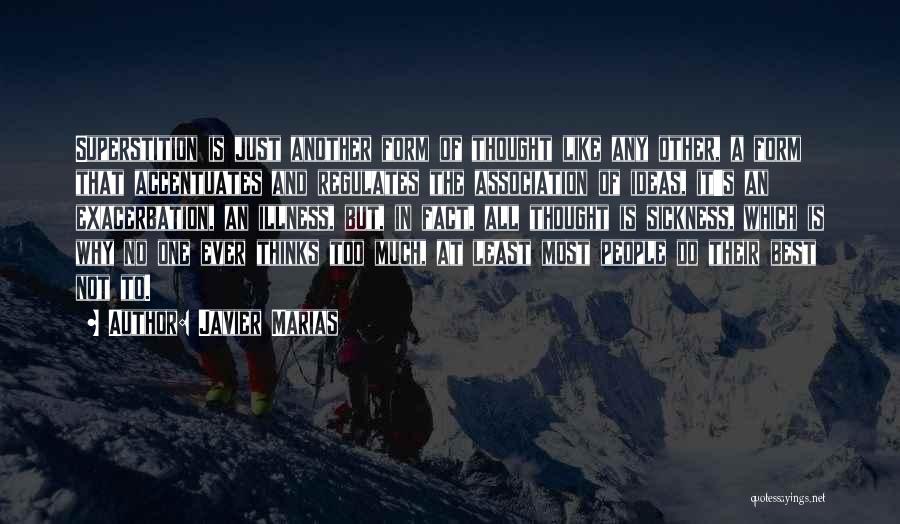 Javier Marias Quotes: Superstition Is Just Another Form Of Thought Like Any Other, A Form That Accentuates And Regulates The Association Of Ideas,