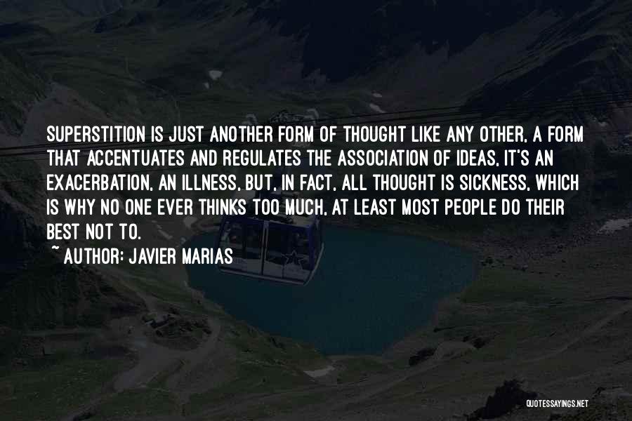 Javier Marias Quotes: Superstition Is Just Another Form Of Thought Like Any Other, A Form That Accentuates And Regulates The Association Of Ideas,