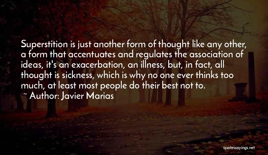 Javier Marias Quotes: Superstition Is Just Another Form Of Thought Like Any Other, A Form That Accentuates And Regulates The Association Of Ideas,