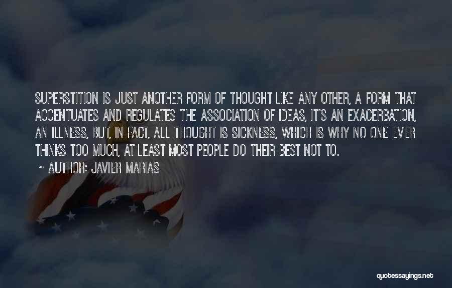 Javier Marias Quotes: Superstition Is Just Another Form Of Thought Like Any Other, A Form That Accentuates And Regulates The Association Of Ideas,