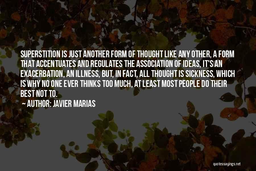 Javier Marias Quotes: Superstition Is Just Another Form Of Thought Like Any Other, A Form That Accentuates And Regulates The Association Of Ideas,