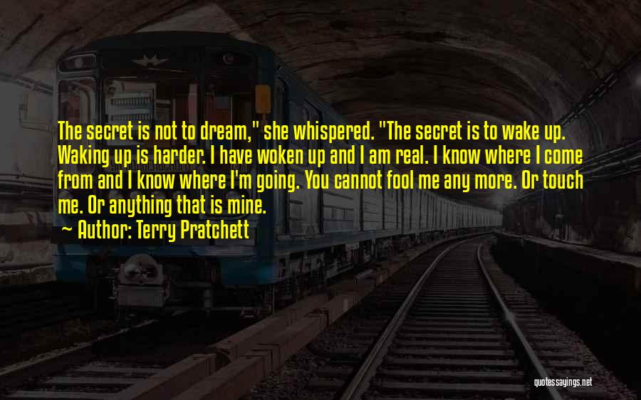 Terry Pratchett Quotes: The Secret Is Not To Dream, She Whispered. The Secret Is To Wake Up. Waking Up Is Harder. I Have