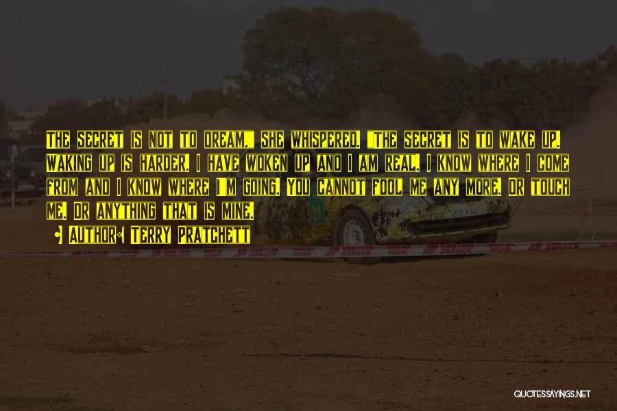Terry Pratchett Quotes: The Secret Is Not To Dream, She Whispered. The Secret Is To Wake Up. Waking Up Is Harder. I Have