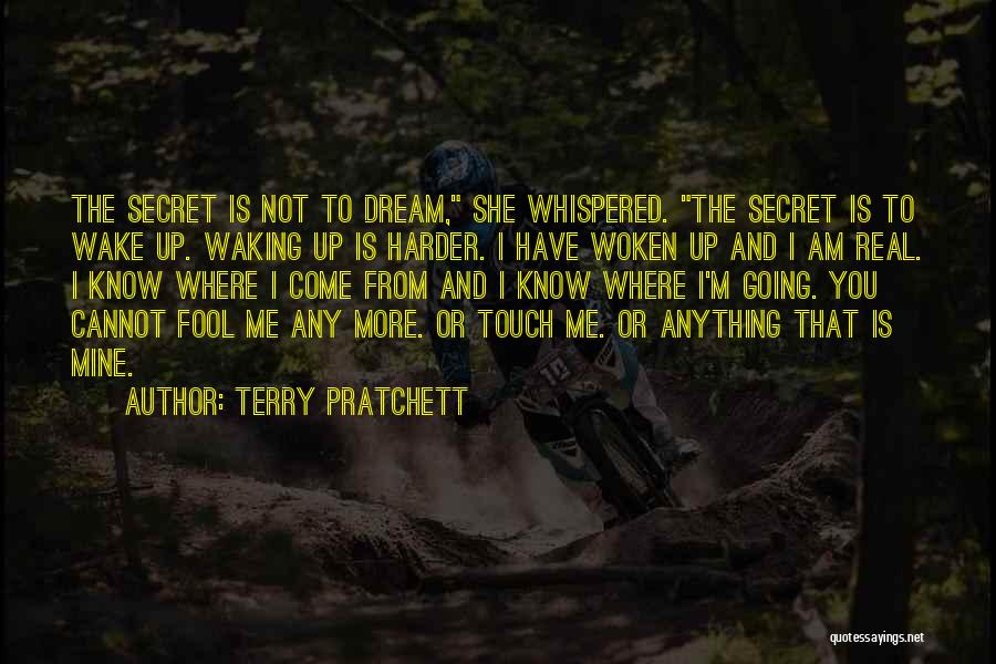 Terry Pratchett Quotes: The Secret Is Not To Dream, She Whispered. The Secret Is To Wake Up. Waking Up Is Harder. I Have