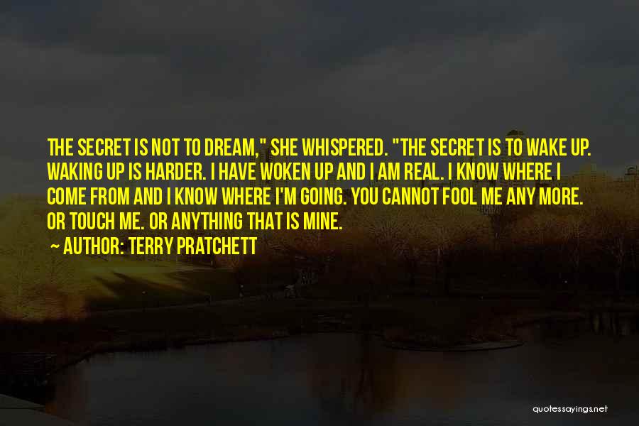 Terry Pratchett Quotes: The Secret Is Not To Dream, She Whispered. The Secret Is To Wake Up. Waking Up Is Harder. I Have