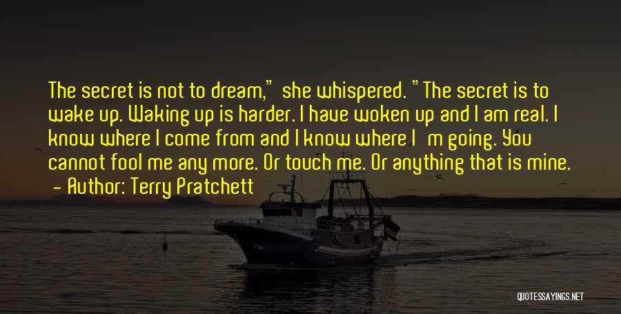 Terry Pratchett Quotes: The Secret Is Not To Dream, She Whispered. The Secret Is To Wake Up. Waking Up Is Harder. I Have