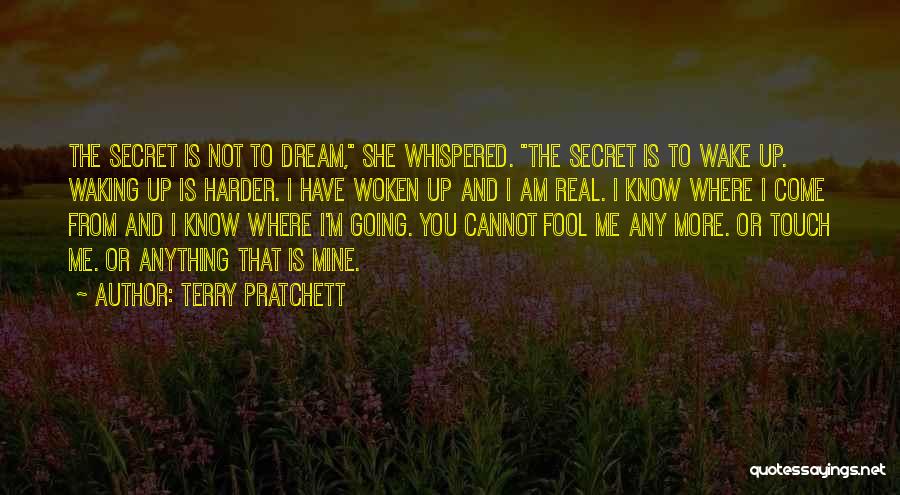 Terry Pratchett Quotes: The Secret Is Not To Dream, She Whispered. The Secret Is To Wake Up. Waking Up Is Harder. I Have