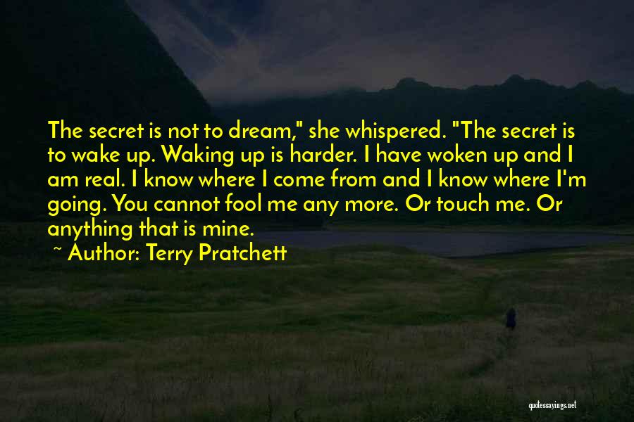 Terry Pratchett Quotes: The Secret Is Not To Dream, She Whispered. The Secret Is To Wake Up. Waking Up Is Harder. I Have