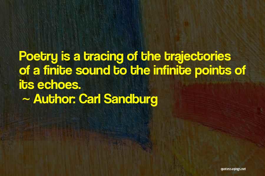 Carl Sandburg Quotes: Poetry Is A Tracing Of The Trajectories Of A Finite Sound To The Infinite Points Of Its Echoes.