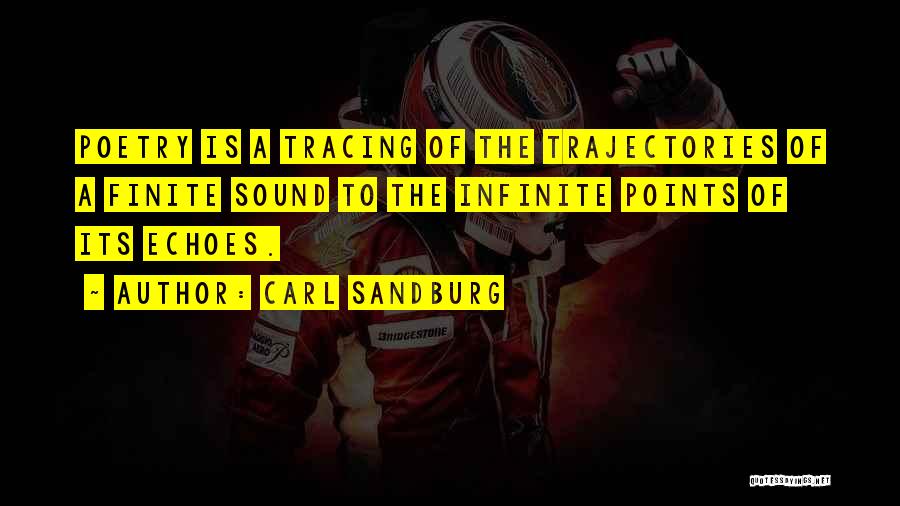 Carl Sandburg Quotes: Poetry Is A Tracing Of The Trajectories Of A Finite Sound To The Infinite Points Of Its Echoes.
