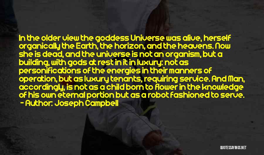 Joseph Campbell Quotes: In The Older View The Goddess Universe Was Alive, Herself Organically The Earth, The Horizon, And The Heavens. Now She