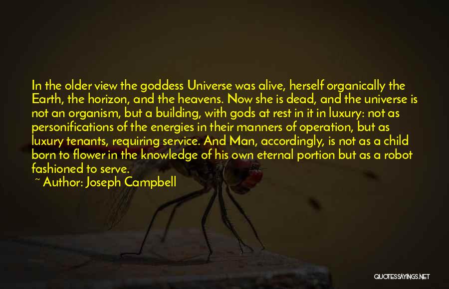 Joseph Campbell Quotes: In The Older View The Goddess Universe Was Alive, Herself Organically The Earth, The Horizon, And The Heavens. Now She