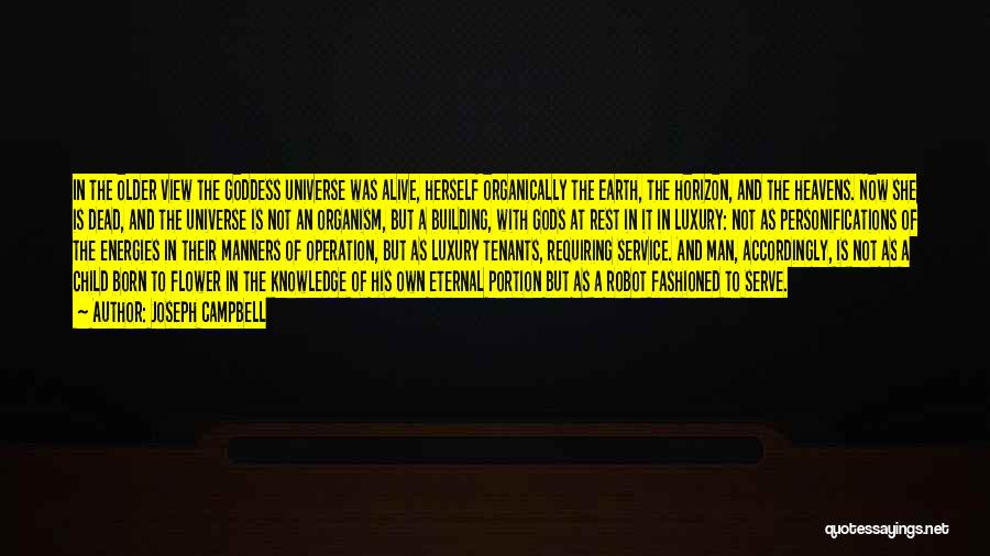 Joseph Campbell Quotes: In The Older View The Goddess Universe Was Alive, Herself Organically The Earth, The Horizon, And The Heavens. Now She