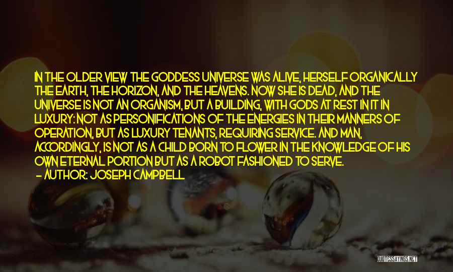 Joseph Campbell Quotes: In The Older View The Goddess Universe Was Alive, Herself Organically The Earth, The Horizon, And The Heavens. Now She
