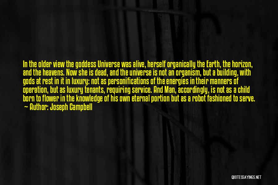 Joseph Campbell Quotes: In The Older View The Goddess Universe Was Alive, Herself Organically The Earth, The Horizon, And The Heavens. Now She