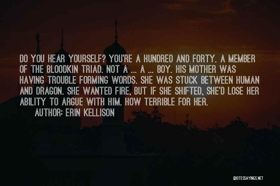 Erin Kellison Quotes: Do You Hear Yourself? You're A Hundred And Forty. A Member Of The Bloodkin Triad. Not A ... A ...