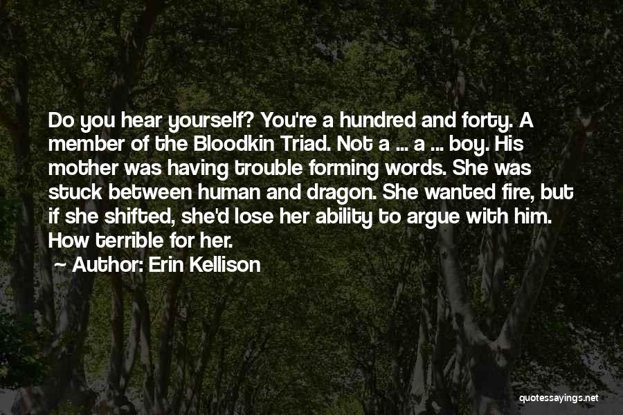 Erin Kellison Quotes: Do You Hear Yourself? You're A Hundred And Forty. A Member Of The Bloodkin Triad. Not A ... A ...